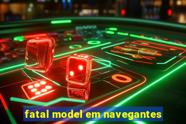 fatal model em navegantes